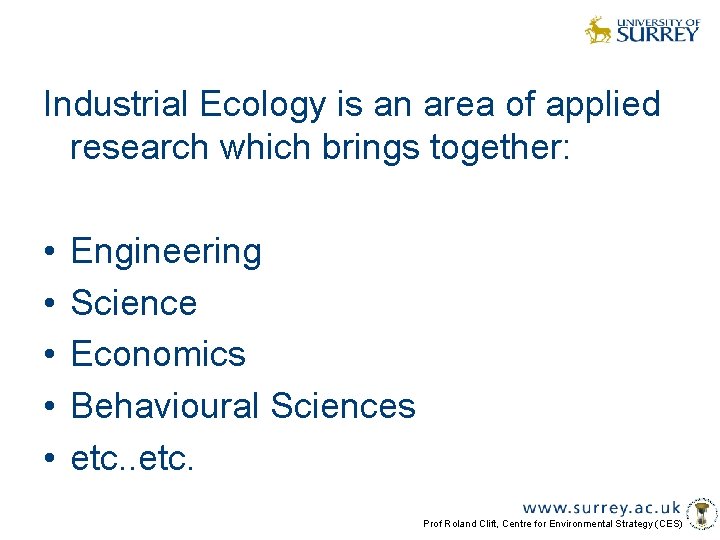 Industrial Ecology is an area of applied research which brings together: • • •