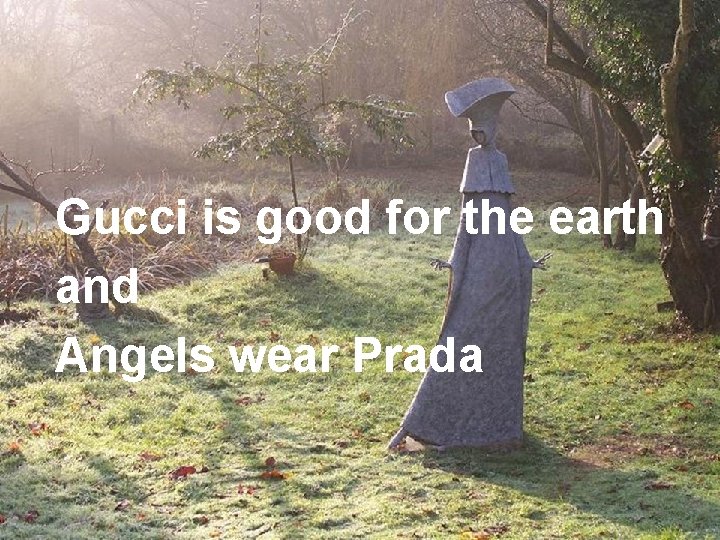 Gucci is good for the earth and Angels wear Prada Prof Roland Clift, Centre