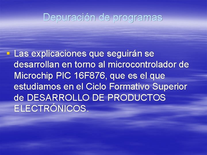 Depuración de programas § Las explicaciones que seguirán se desarrollan en torno al microcontrolador