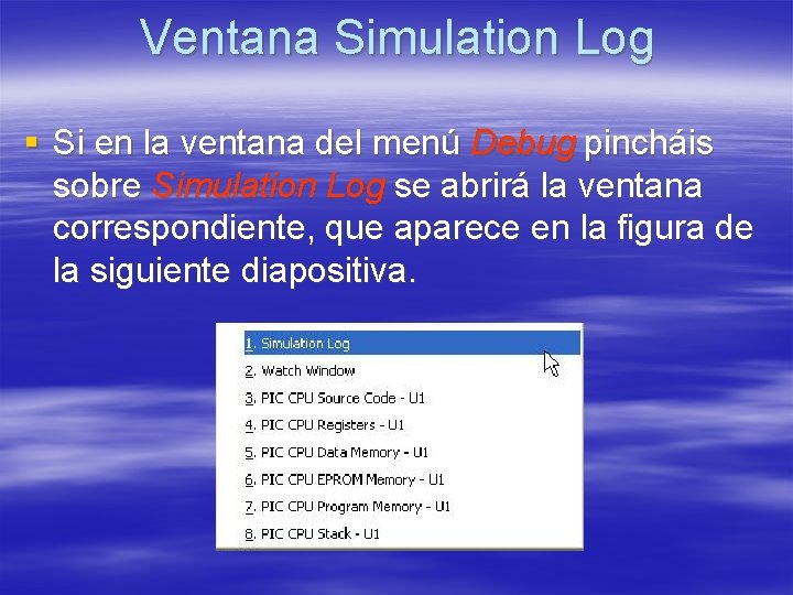 Ventana Simulation Log § Si en la ventana del menú Debug pincháis sobre Simulation