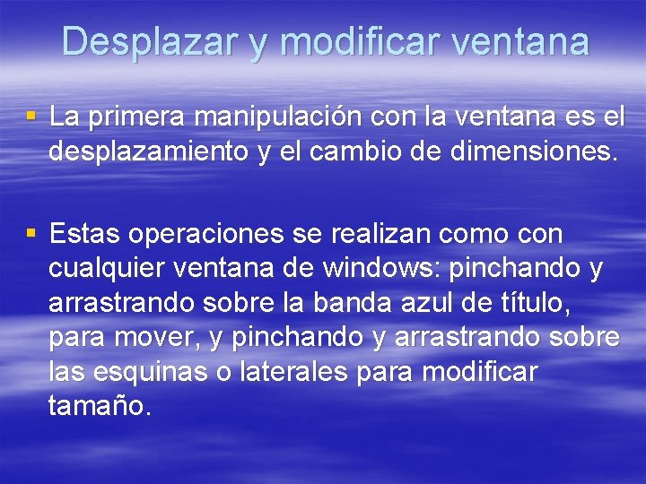 Desplazar y modificar ventana § La primera manipulación con la ventana es el desplazamiento