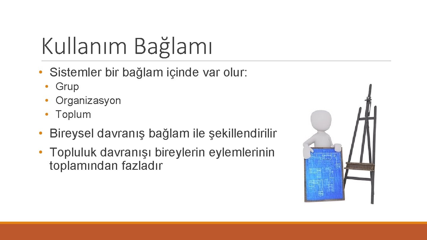 Kullanım Bağlamı • Sistemler bir bağlam içinde var olur: • Grup • Organizasyon •