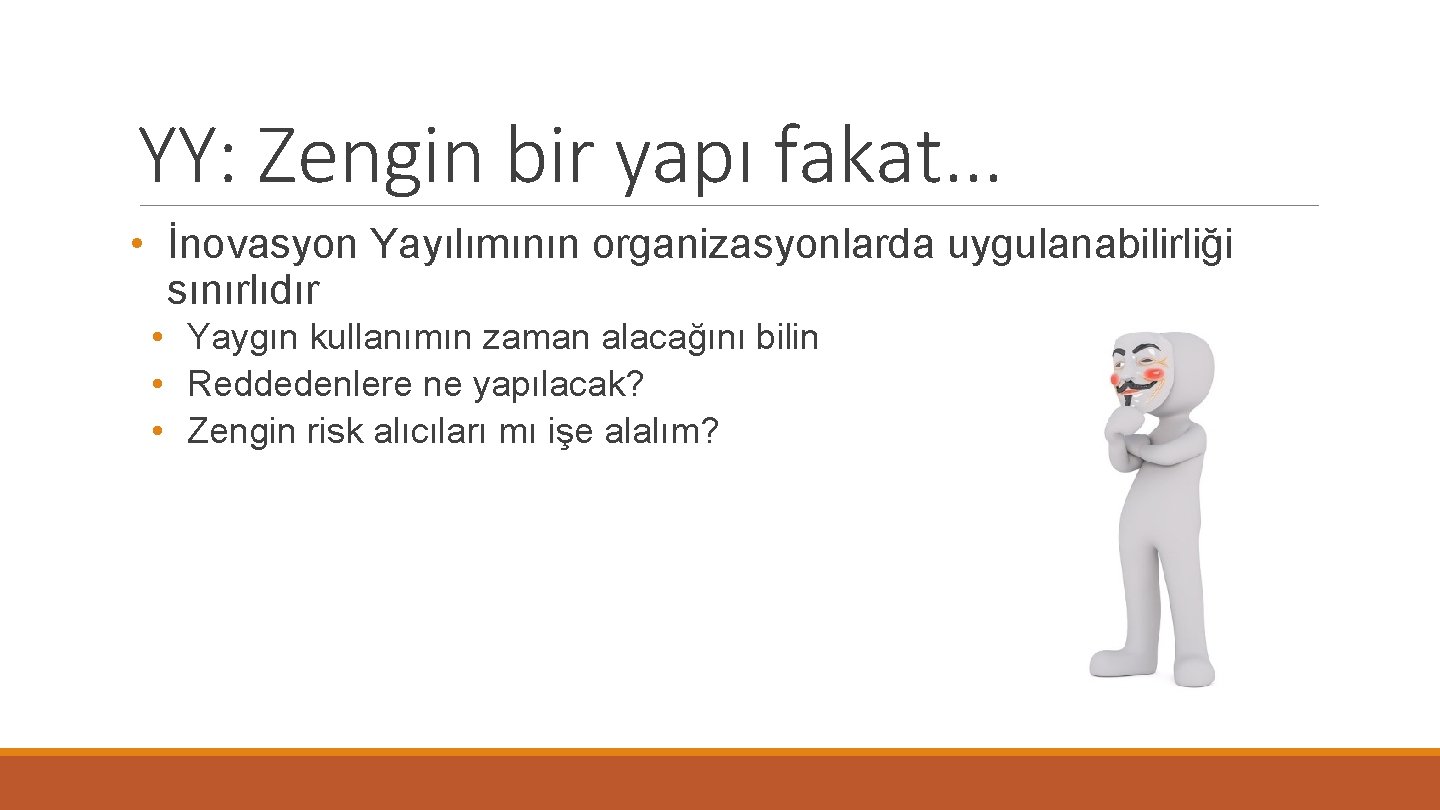 YY: Zengin bir yapı fakat. . . • İnovasyon Yayılımının organizasyonlarda uygulanabilirliği sınırlıdır •