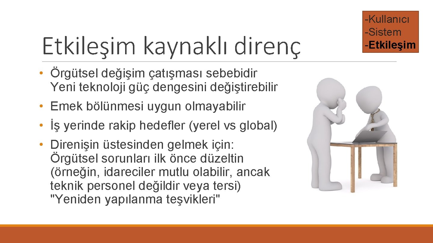 Etkileşim kaynaklı direnç • Örgütsel değişim çatışması sebebidir Yeni teknoloji güç dengesini değiştirebilir •