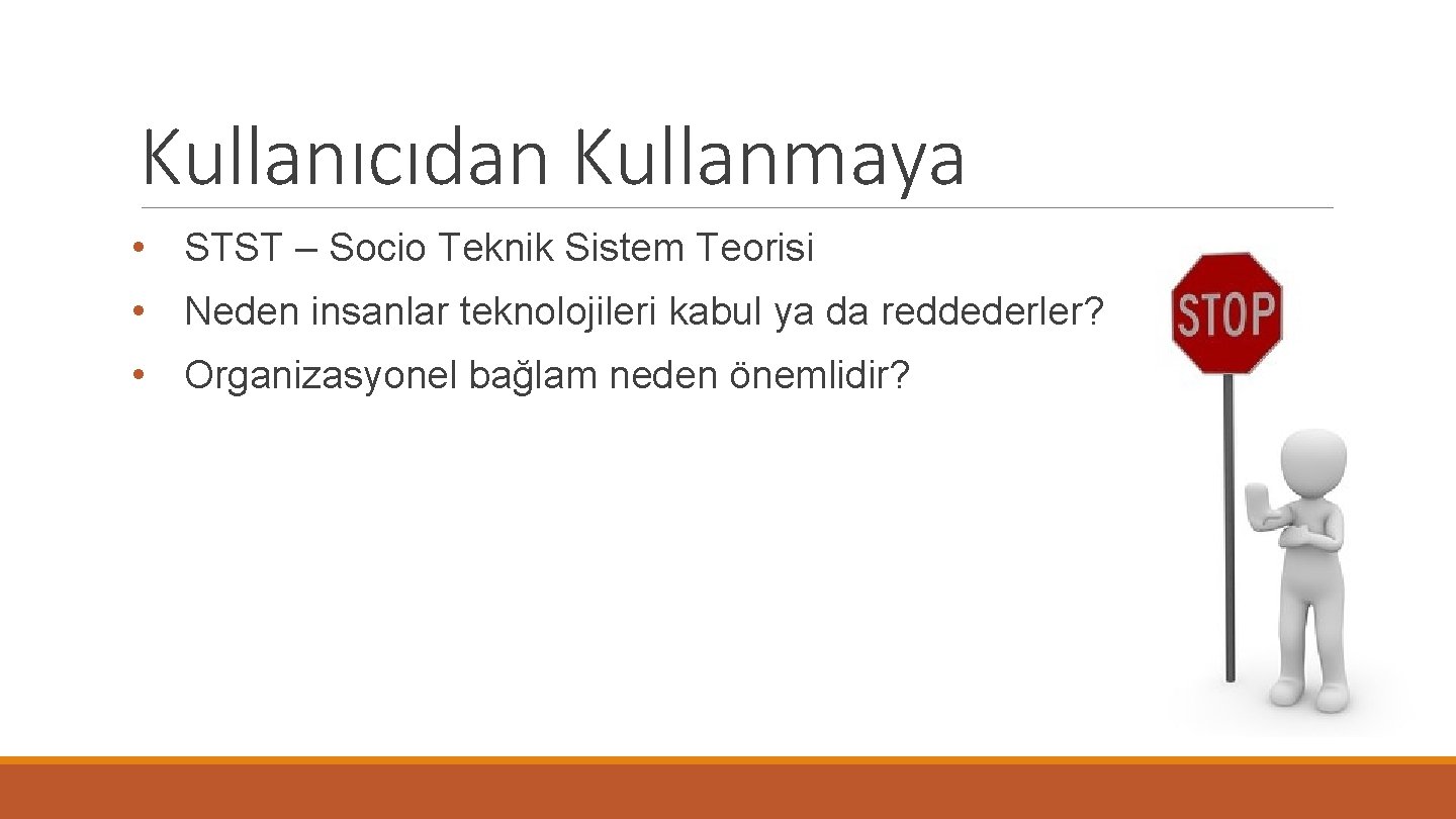Kullanıcıdan Kullanmaya • STST – Socio Teknik Sistem Teorisi • Neden insanlar teknolojileri kabul
