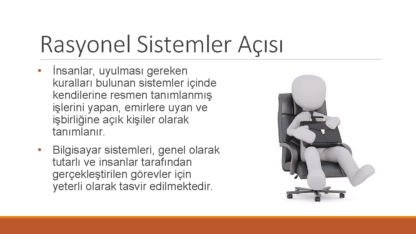 Rasyonel Sistemler Açısı • İnsanlar, uyulması gereken kuralları bulunan sistemler içinde kendilerine resmen tanımlanmış