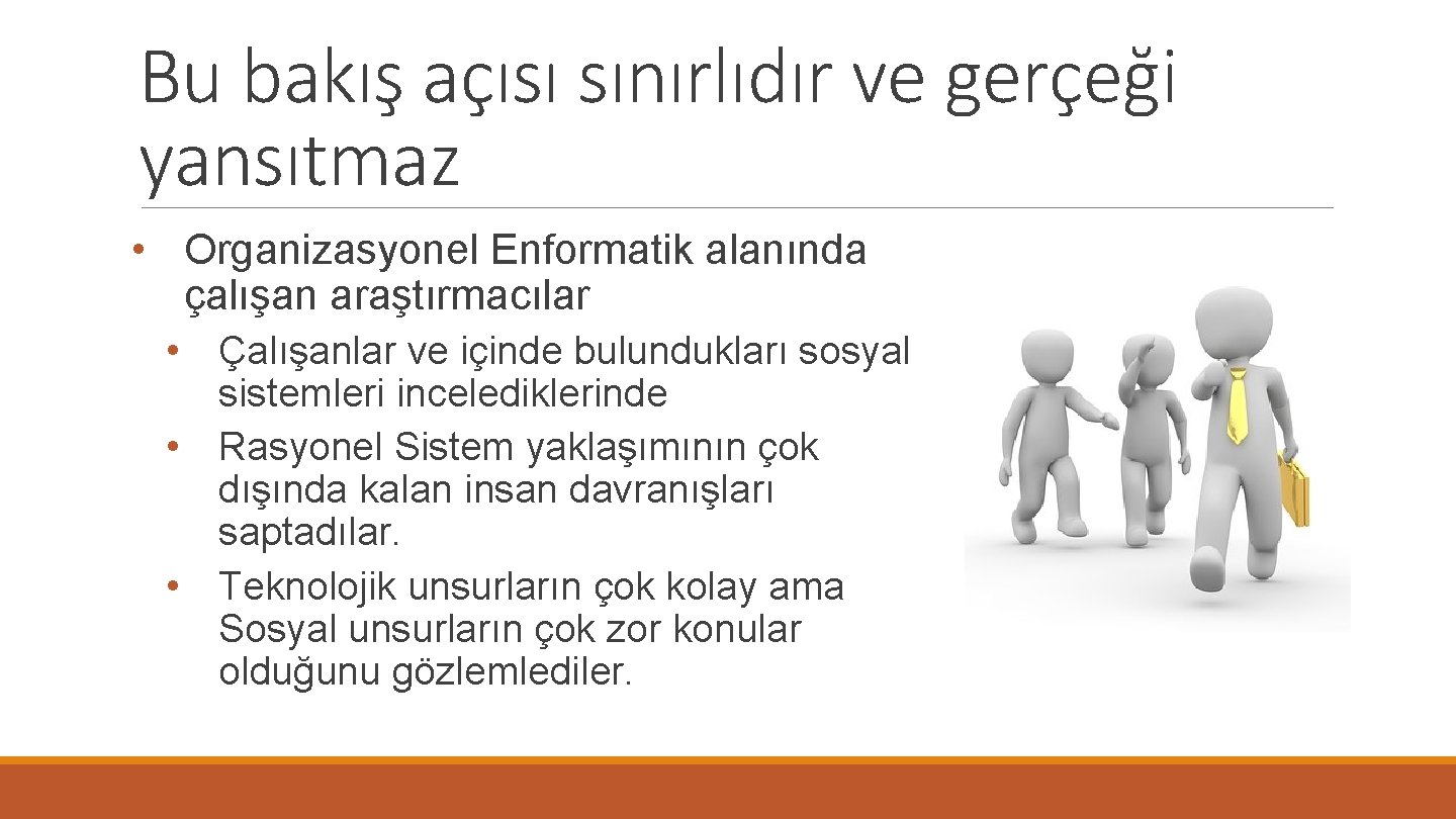 Bu bakış açısı sınırlıdır ve gerçeği yansıtmaz • Organizasyonel Enformatik alanında çalışan araştırmacılar •