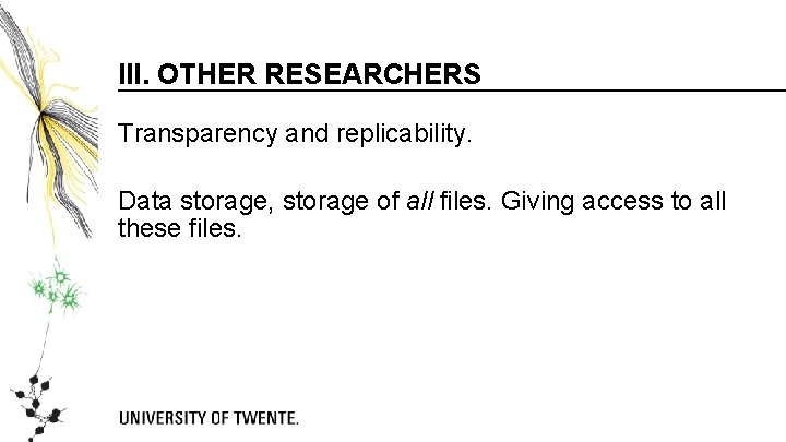 III. OTHER RESEARCHERS Transparency and replicability. Data storage, storage of all files. Giving access