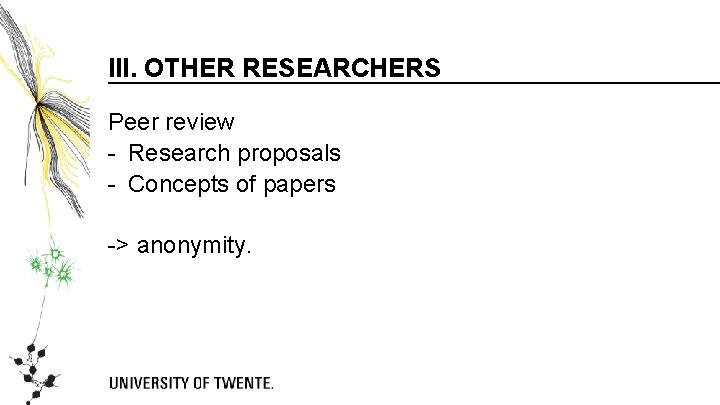 III. OTHER RESEARCHERS Peer review - Research proposals - Concepts of papers -> anonymity.