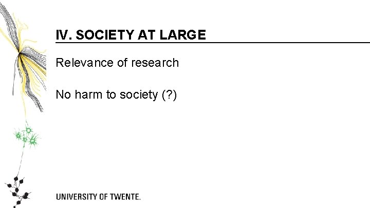 IV. SOCIETY AT LARGE Relevance of research No harm to society (? ) 