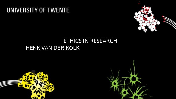 ETHICS IN RESEARCH HENK VAN DER KOLK 