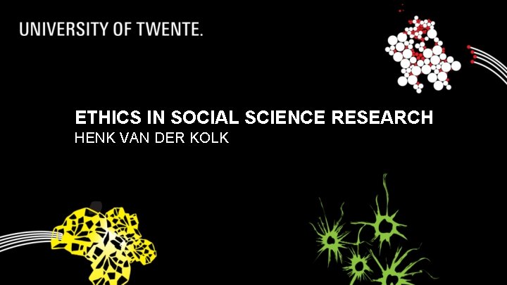 ETHICS IN SOCIAL SCIENCE RESEARCH HENK VAN DER KOLK 