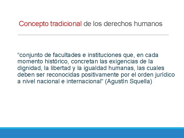 Concepto tradicional de los derechos humanos “conjunto de facultades e instituciones que, en cada