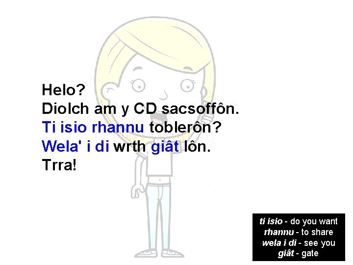 Helo? Diolch am y CD sacsoffôn. Ti isio rhannu toblerôn? Wela' i di wrth