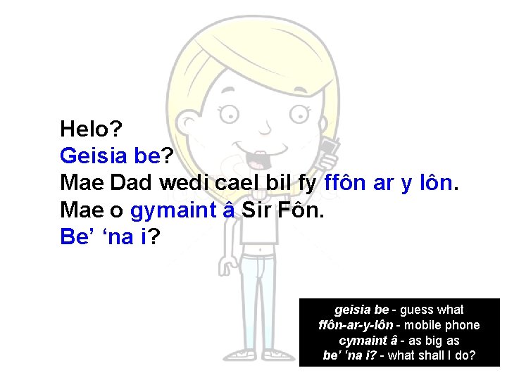 Helo? Geisia be? Mae Dad wedi cael bil fy ffôn ar y lôn. Mae