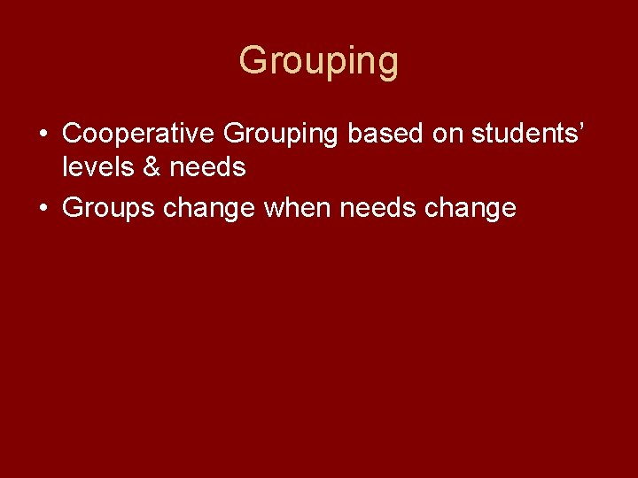 Grouping • Cooperative Grouping based on students’ levels & needs • Groups change when