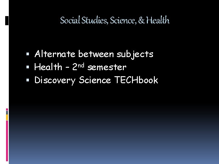 Social Studies, Science, & Health Alternate between subjects Health – 2 nd semester Discovery
