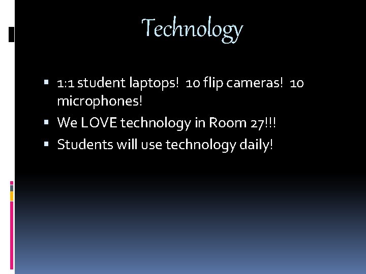 Technology 1: 1 student laptops! 10 flip cameras! 10 microphones! We LOVE technology in