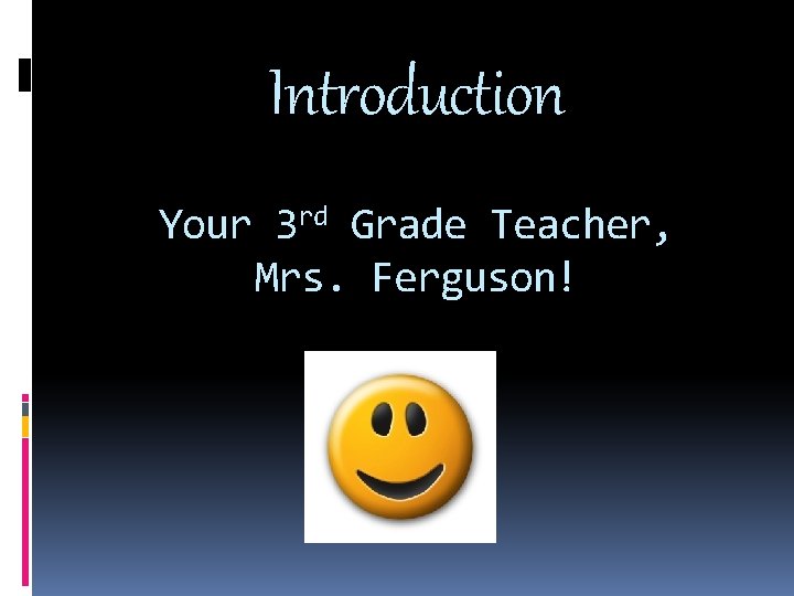 Introduction Your 3 rd Grade Teacher, Mrs. Ferguson! 