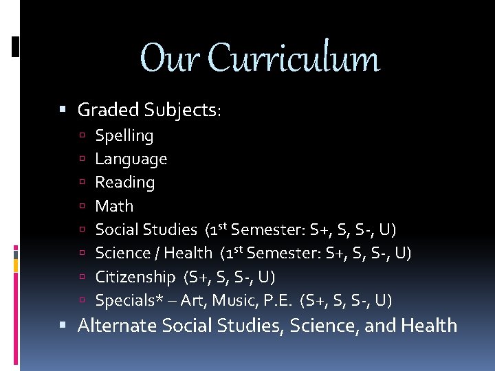 Our Curriculum Graded Subjects: Spelling Language Reading Math Social Studies (1 st Semester: S+,