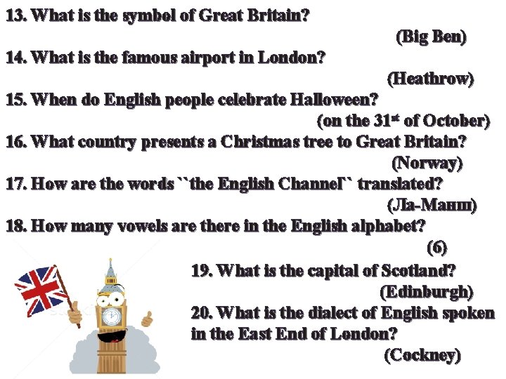 13. What is the symbol of Great Britain? (Big Ben) 14. What is the