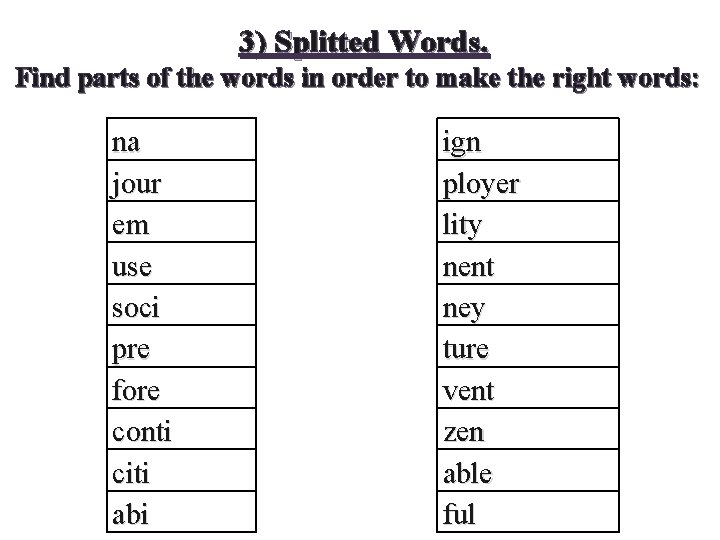 3) Splitted Words. Find parts of the words in order to make the right