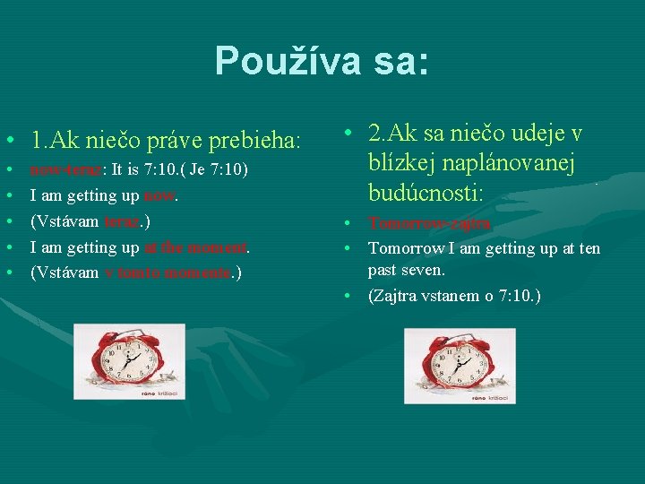 Používa sa: • 1. Ak niečo práve prebieha: • • • now-teraz: It is