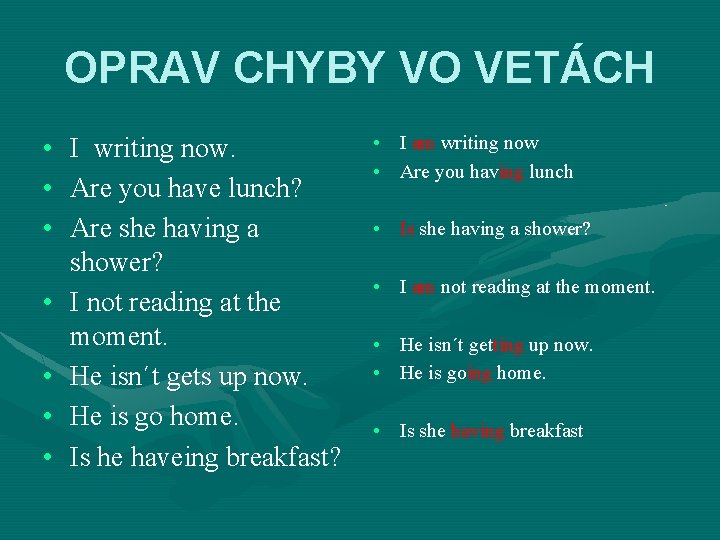 OPRAV CHYBY VO VETÁCH • I writing now. • Are you have lunch? •