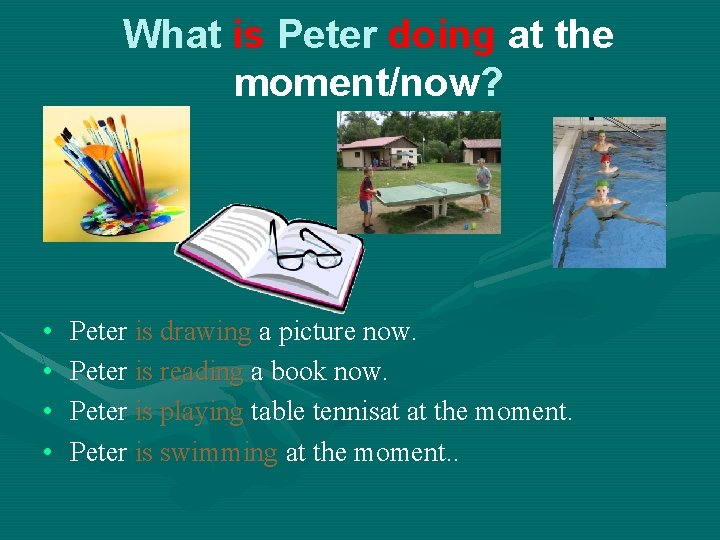 What is Peter doing at the moment/now? • • Peter is drawing a picture