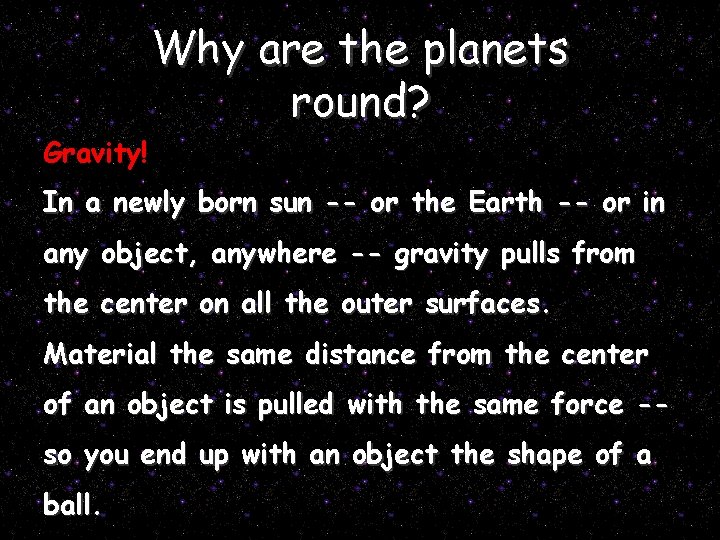 Why are the planets round? Gravity! In a newly born sun -- or the