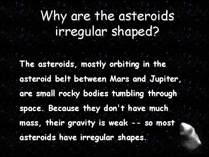 Why are the asteroids irregular shaped? The asteroids, mostly orbiting in the asteroid belt