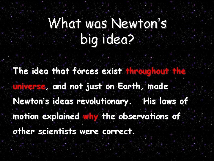 What was Newton’s big idea? The idea that forces exist throughout the universe, and