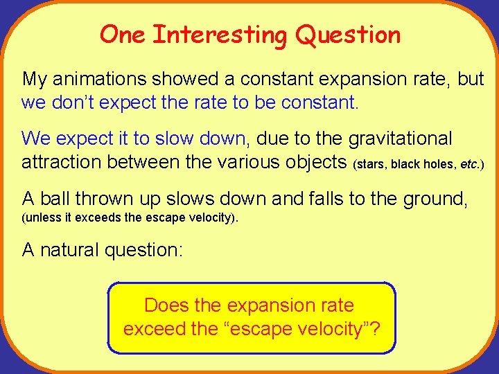 One Interesting Question My animations showed a constant expansion rate, but we don’t expect