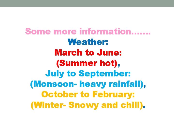 Some more information……. Weather: March to June: (Summer hot), July to September: (Monsoon- heavy