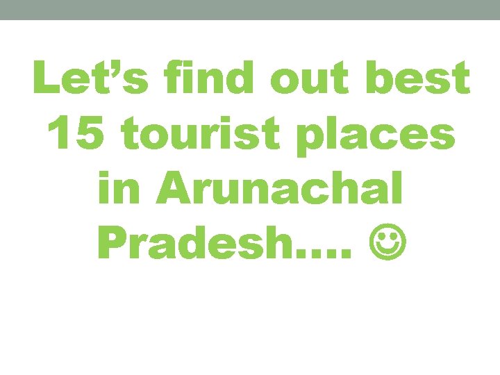 Let’s find out best 15 tourist places in Arunachal Pradesh…. 