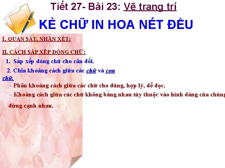 Tiết 27 - Bài 23: Vẽ trang trí KẺ CHỮ IN HOA NÉT ĐỀU