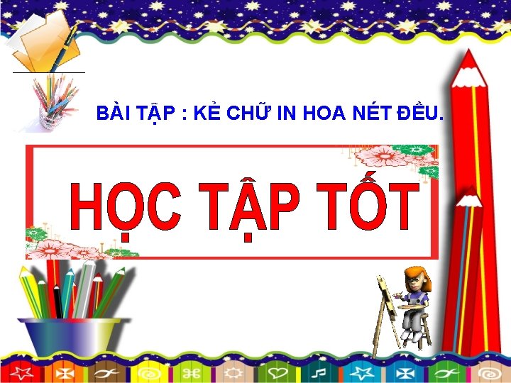 BÀI TẬP : KẺ CHỮ IN HOA NÉT ĐỀU. 