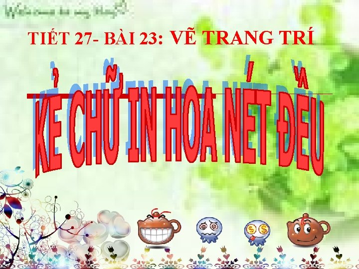 TIẾT 27 - BÀI 23: VẼ TRANG TRÍ 