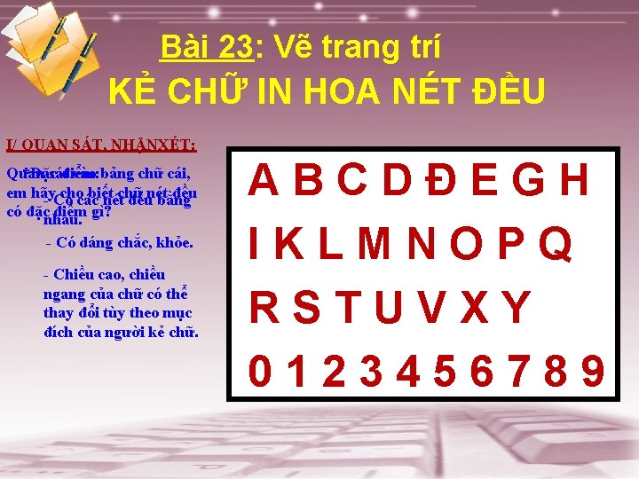 Bài 23: Vẽ trang trí KẺ CHỮ IN HOA NÉT ĐỀU I/ QUAN SÁT,