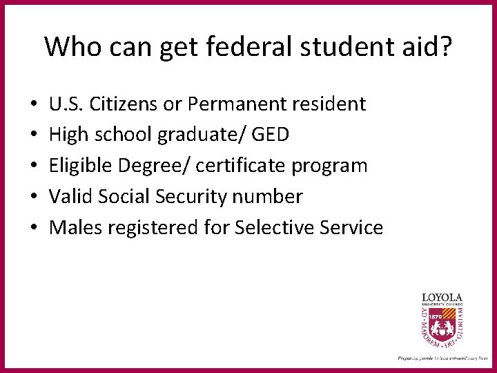 Who can get federal student aid? • • • U. S. Citizens or Permanent