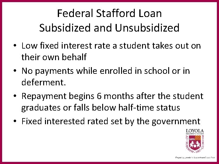 Federal Stafford Loan Subsidized and Unsubsidized • Low fixed interest rate a student takes