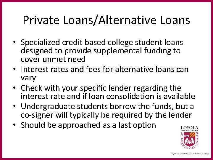 Private Loans/Alternative Loans • Specialized credit based college student loans designed to provide supplemental