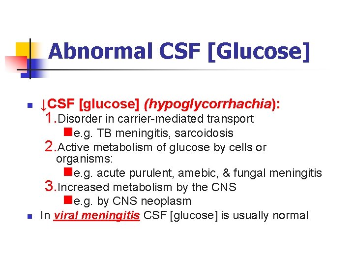 Abnormal CSF [Glucose] n ↓CSF [glucose] (hypoglycorrhachia): n organisms: ne. g. acute purulent, amebic,
