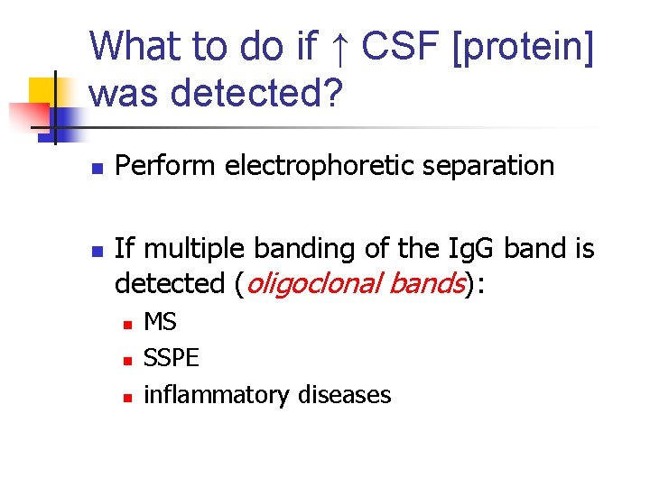 What to do if ↑ CSF [protein] was detected? n n Perform electrophoretic separation