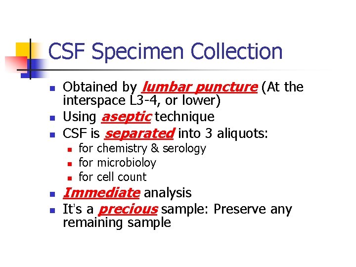 CSF Specimen Collection n Obtained by lumbar puncture (At the interspace L 3 -4,