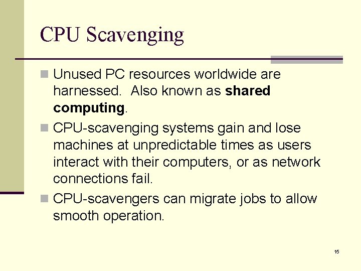 CPU Scavenging n Unused PC resources worldwide are harnessed. Also known as shared computing. CPU Scavenging n Unused PC resources worldwide are harnessed. Also known as shared computing.