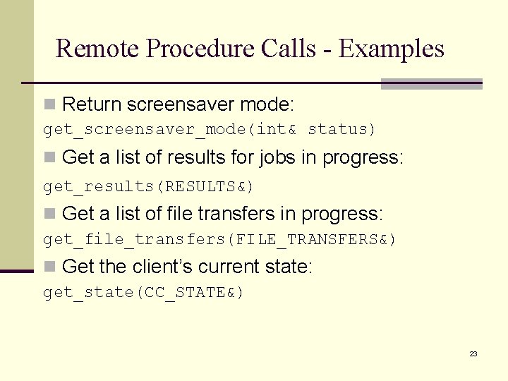 Remote Procedure Calls - Examples n Return screensaver mode: get_screensaver_mode(int& status) n Get a Remote Procedure Calls - Examples n Return screensaver mode: get_screensaver_mode(int& status) n Get a