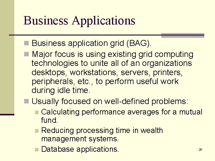 Business Applications n Business application grid (BAG). n Major focus is using existing grid Business Applications n Business application grid (BAG). n Major focus is using existing grid