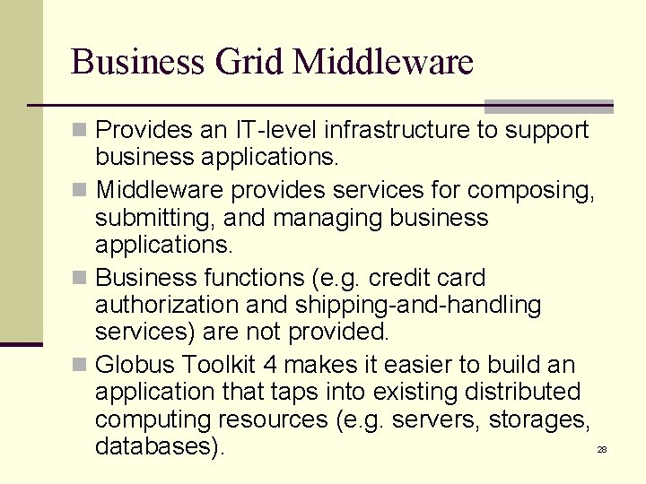Business Grid Middleware n Provides an IT-level infrastructure to support business applications. n Middleware Business Grid Middleware n Provides an IT-level infrastructure to support business applications. n Middleware