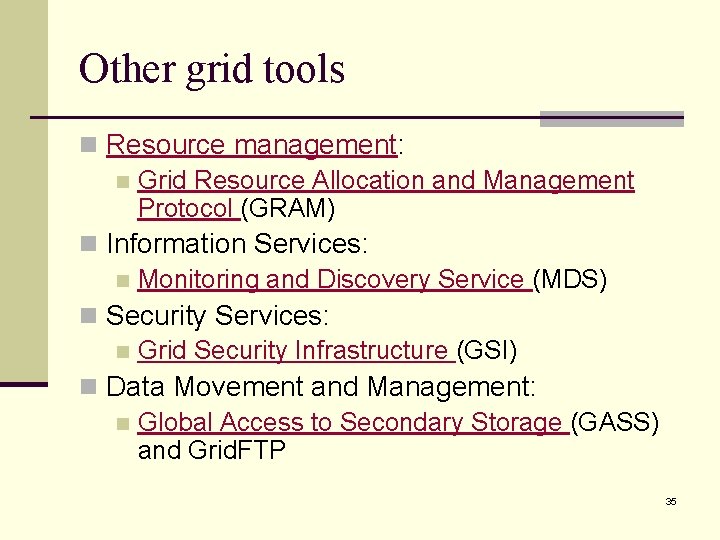 Other grid tools n Resource management: n Grid Resource Allocation and Management Protocol (GRAM) Other grid tools n Resource management: n Grid Resource Allocation and Management Protocol (GRAM)